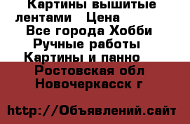 Картины вышитые лентами › Цена ­ 3 000 - Все города Хобби. Ручные работы » Картины и панно   . Ростовская обл.,Новочеркасск г.